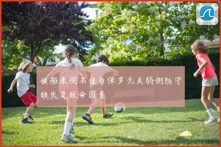 快船表现不佳与保罗无关弱侧防守缺失是致命因素