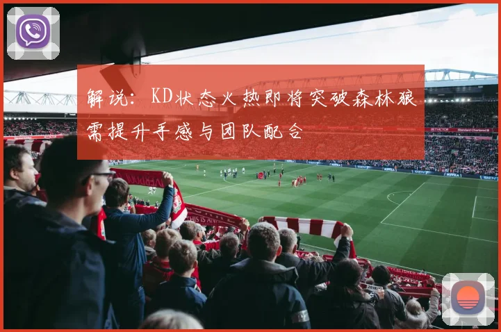 解说：KD状态火热即将突破森林狼需提升手感与团队配合